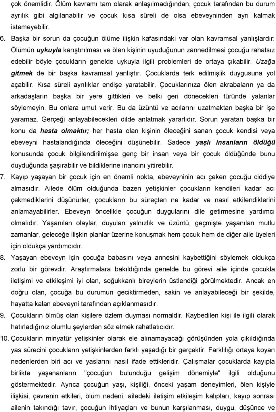 genelde uykuyla ilgili problemleri de ortaya çıkabilir. Uzağa gitmek de bir başka kavramsal yanlıştır. Çocuklarda terk edilmişlik duygusuna yol açabilir. Kısa süreli ayrılıklar endişe yaratabilir.