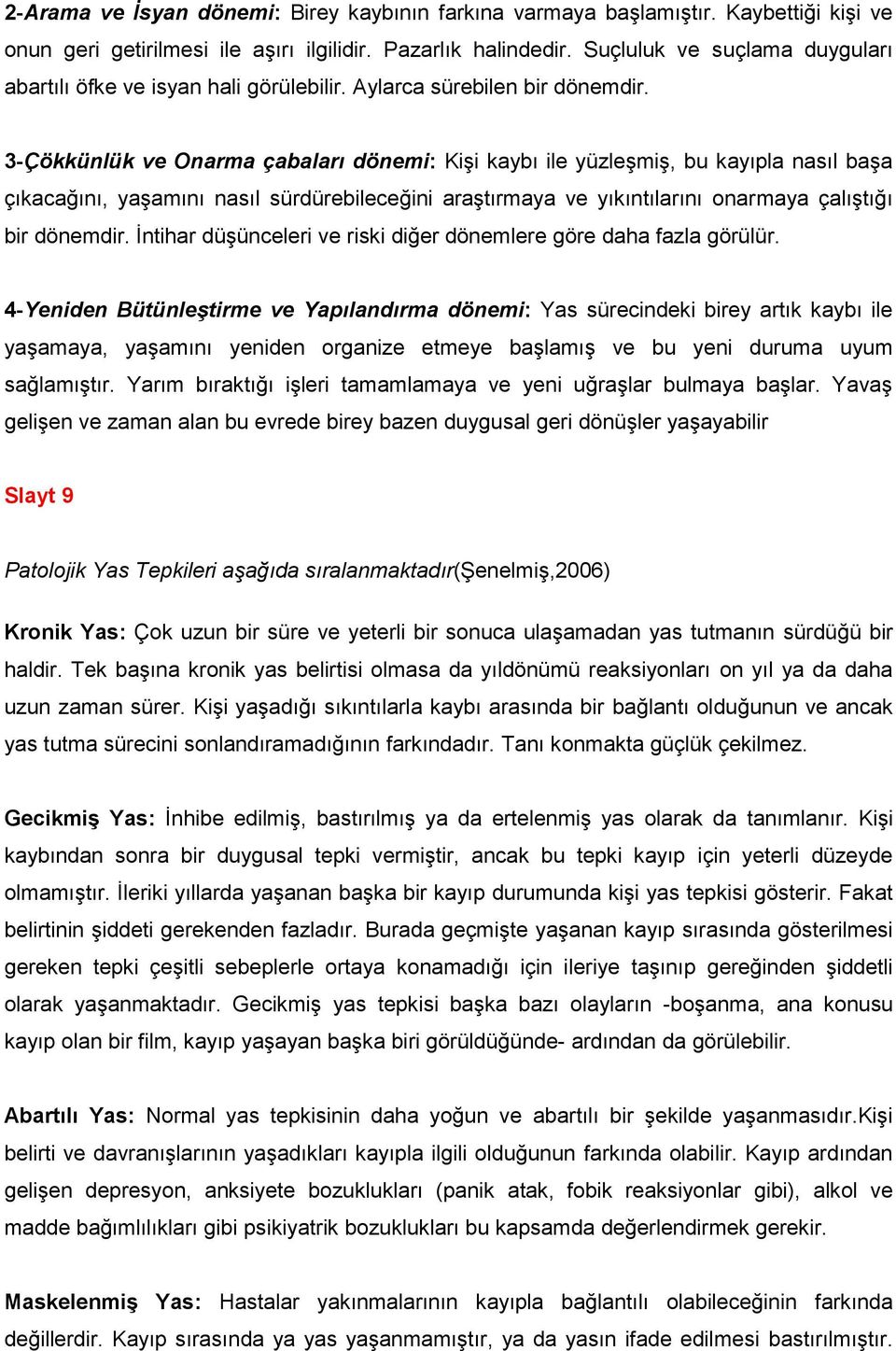 3-Çökkünlük ve Onarma çabaları dönemi: Kişi kaybı ile yüzleşmiş, bu kayıpla nasıl başa çıkacağını, yaşamını nasıl sürdürebileceğini araştırmaya ve yıkıntılarını onarmaya çalıştığı bir dönemdir.