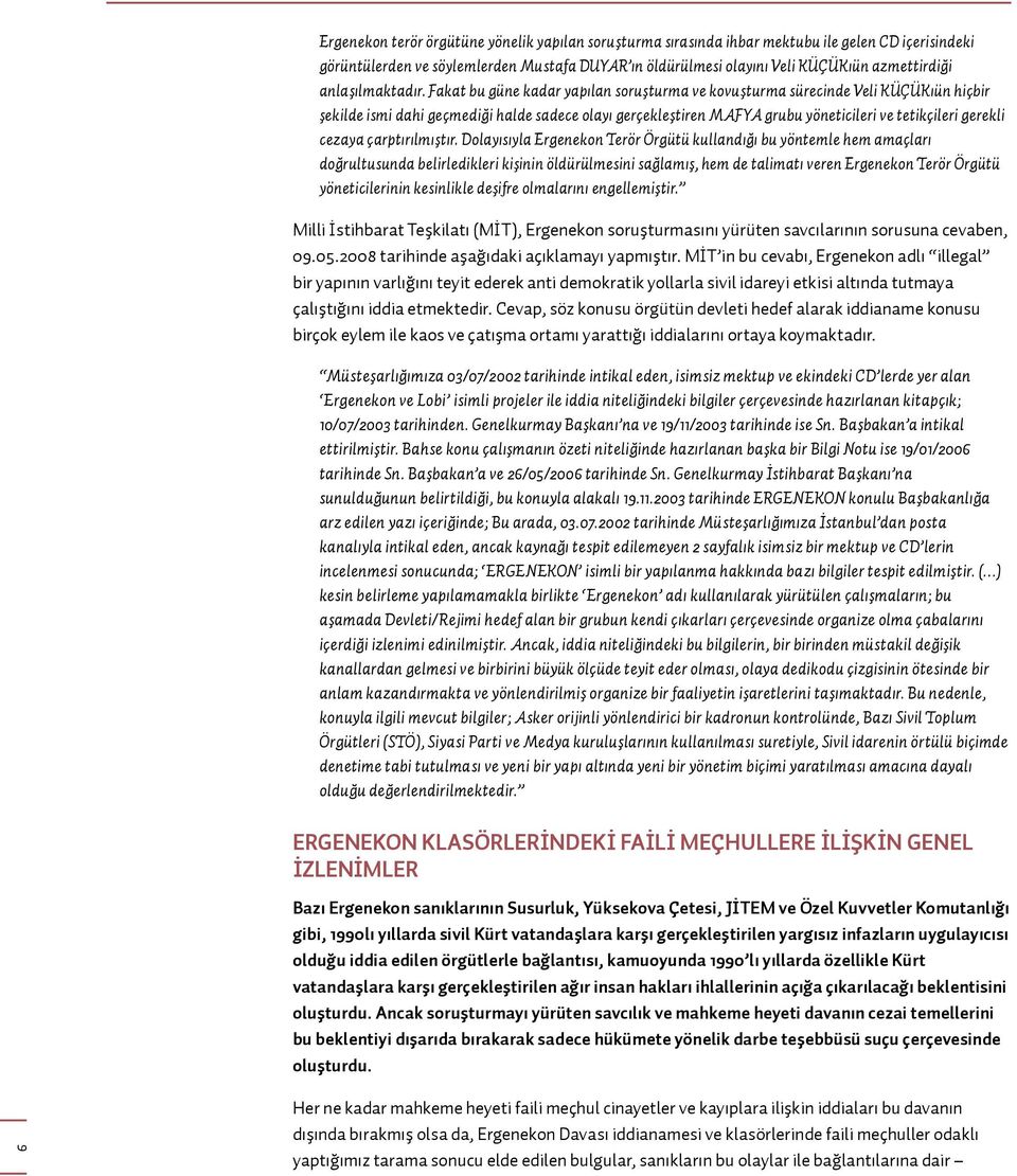 Fakat bu güne kadar yapılan soruşturma ve kovuşturma sürecinde Veli KÜÇÜK ün hiçbir şekilde ismi dahi geçmediği halde sadece olayı gerçekleştiren MAFYA grubu yöneticileri ve tetikçileri gerekli