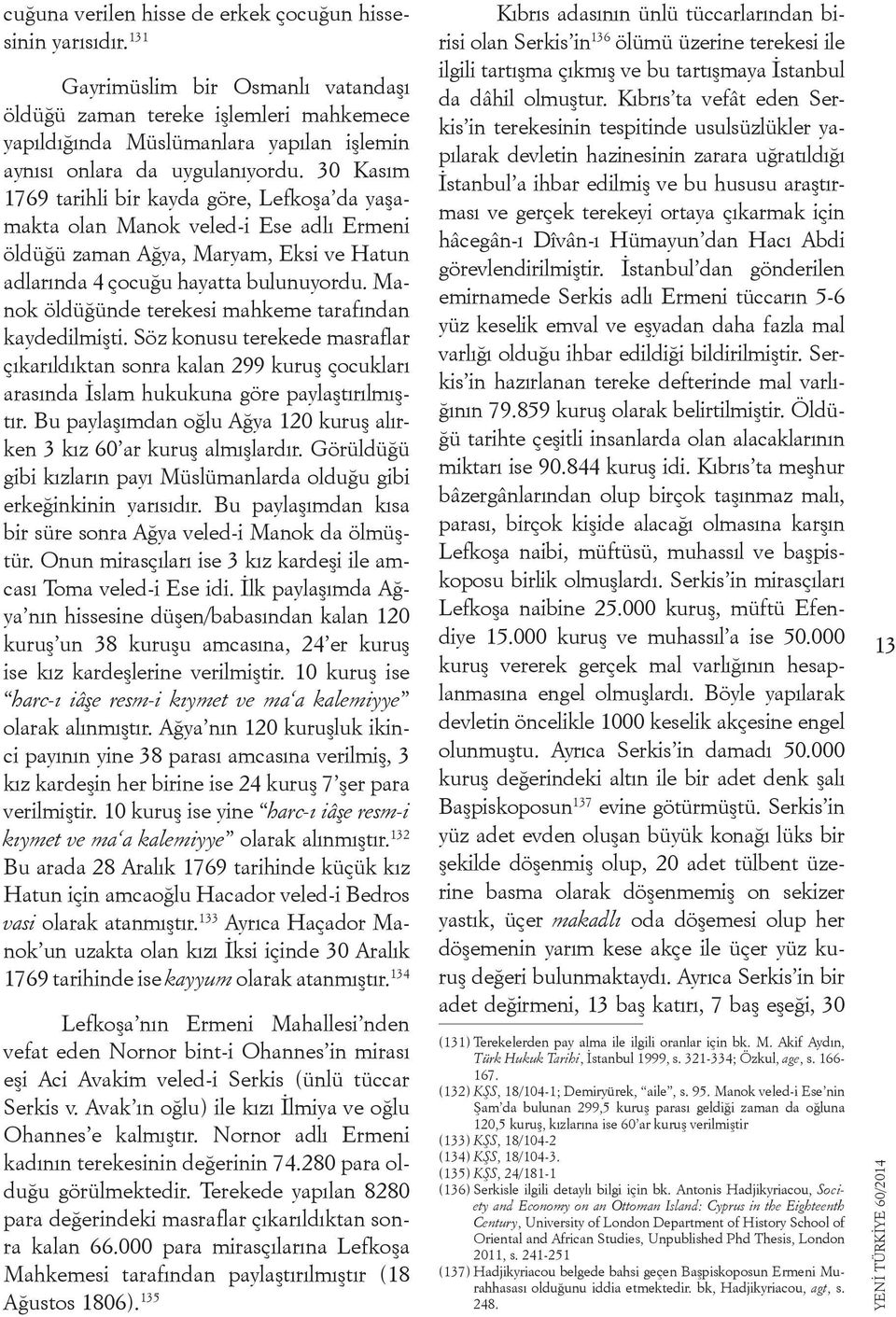 30 Kasım 1769 tarihli bir kayda göre, Lefkoşa da yaşamakta olan Manok veled-i Ese adlı Ermeni öldüğü zaman Ağya, Maryam, Eksi ve Hatun adlarında 4 çocuğu hayatta bulunuyordu.