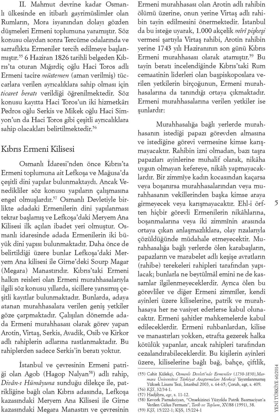 55 6 Haziran 1826 tarihli belgeden Kıbrıs ta oturan Mığırdiç oğlu Haci Toros adlı Ermeni tacire müstemen (aman verilmiş) tüccarlara verilen ayrıcalıklara sahip olması için ticaret beratı verildiği