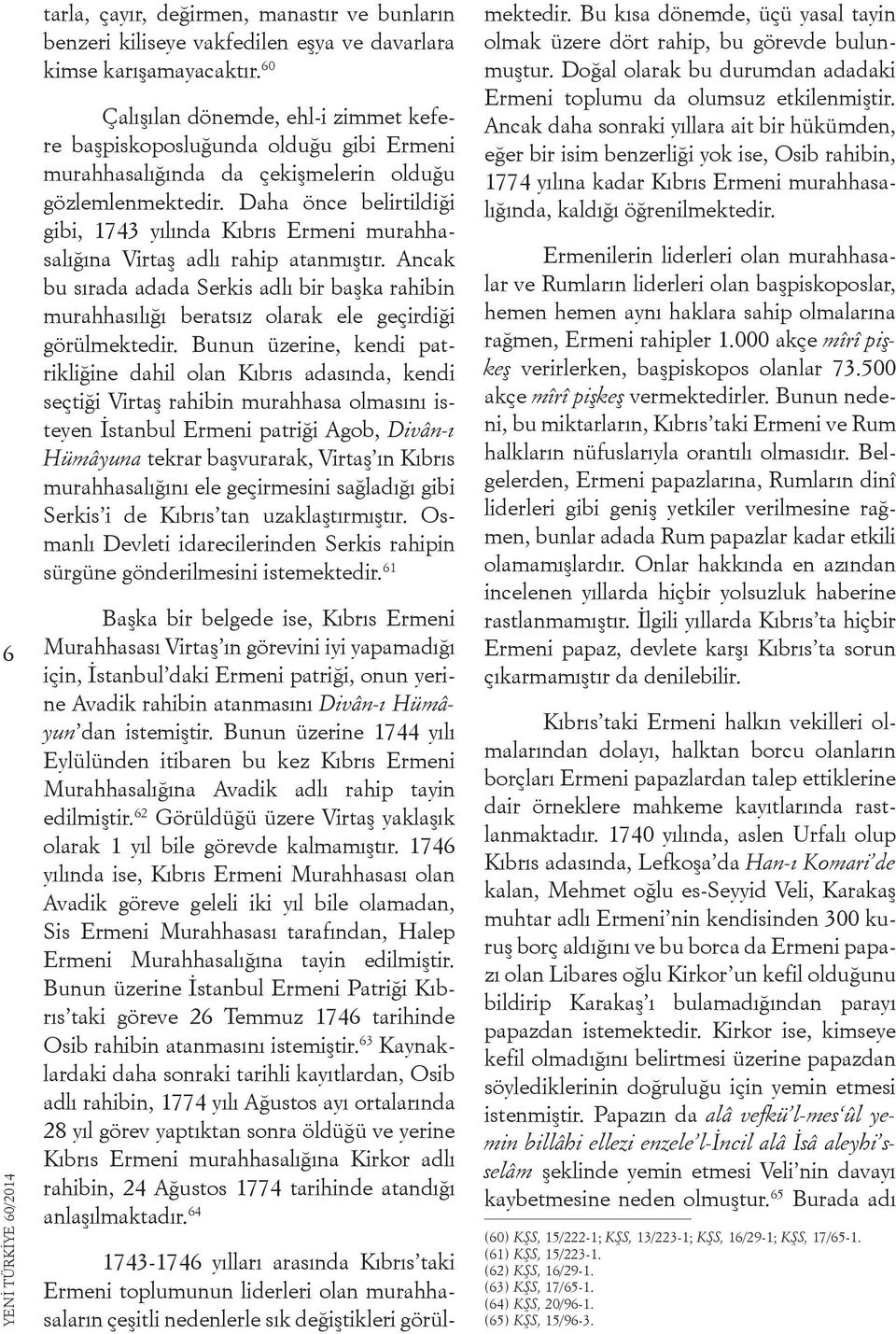 Daha önce belirtildiği gibi, 1743 yılında Kıbrıs Ermeni murahhasalığına Virtaş adlı rahip atanmıştır.