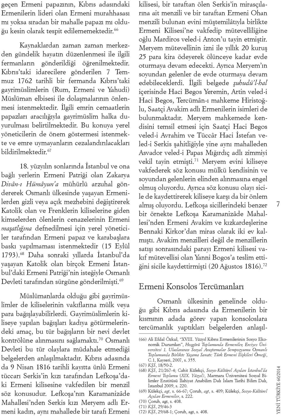 Kıbrıs taki idarecilere gönderilen 7 Temmuz 1762 tarihli bir fermanda Kıbrıs taki gayrimüslimlerin (Rum, Ermeni ve Yahudi) Müslüman elbisesi ile dolaşmalarının önlenmesi istenmektedir.