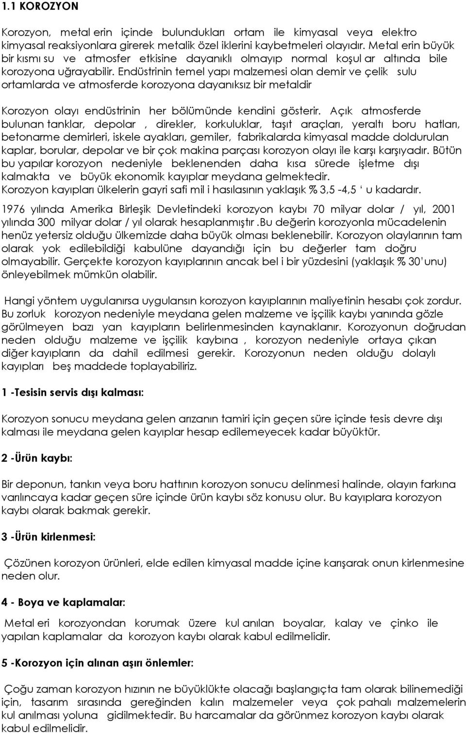 Endüstrinin temel yapı malzemesi olan demir ve çelik sulu ortamlarda ve atmosferde korozyona dayanıksız bir metaldir Korozyon olayı endüstrinin her bölümünde kendini gösterir.