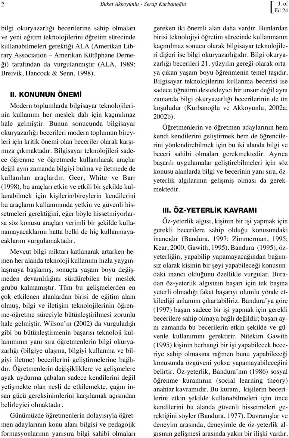 taraf ndan da vurgulanm şt r (ALA, 1989; Breivik, Hancock & Senn, 1998). II. KONUNUN ÖNEMİ Modern toplumlarda bilgisayar teknolojilerinin kullan m her meslek dal için kaç n lmaz hale gelmiştir.