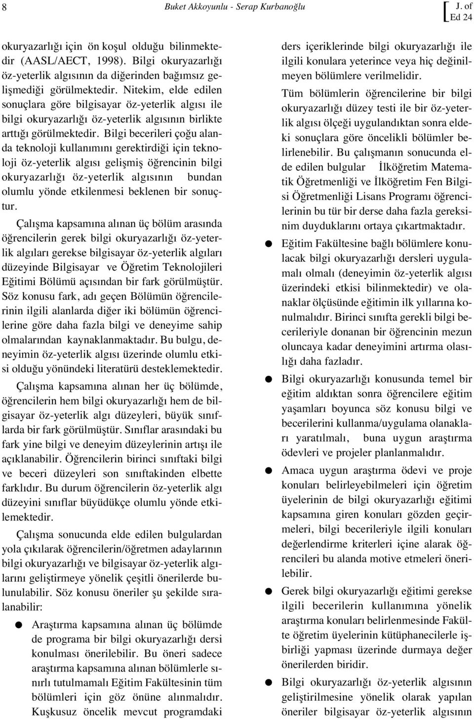 Nitekim, elde edilen sonuçlara göre bilgisayar öz-yeterlik alg s ile bilgi okuryazarl ğ öz-yeterlik alg s n n birlikte artt ğ görülmektedir.