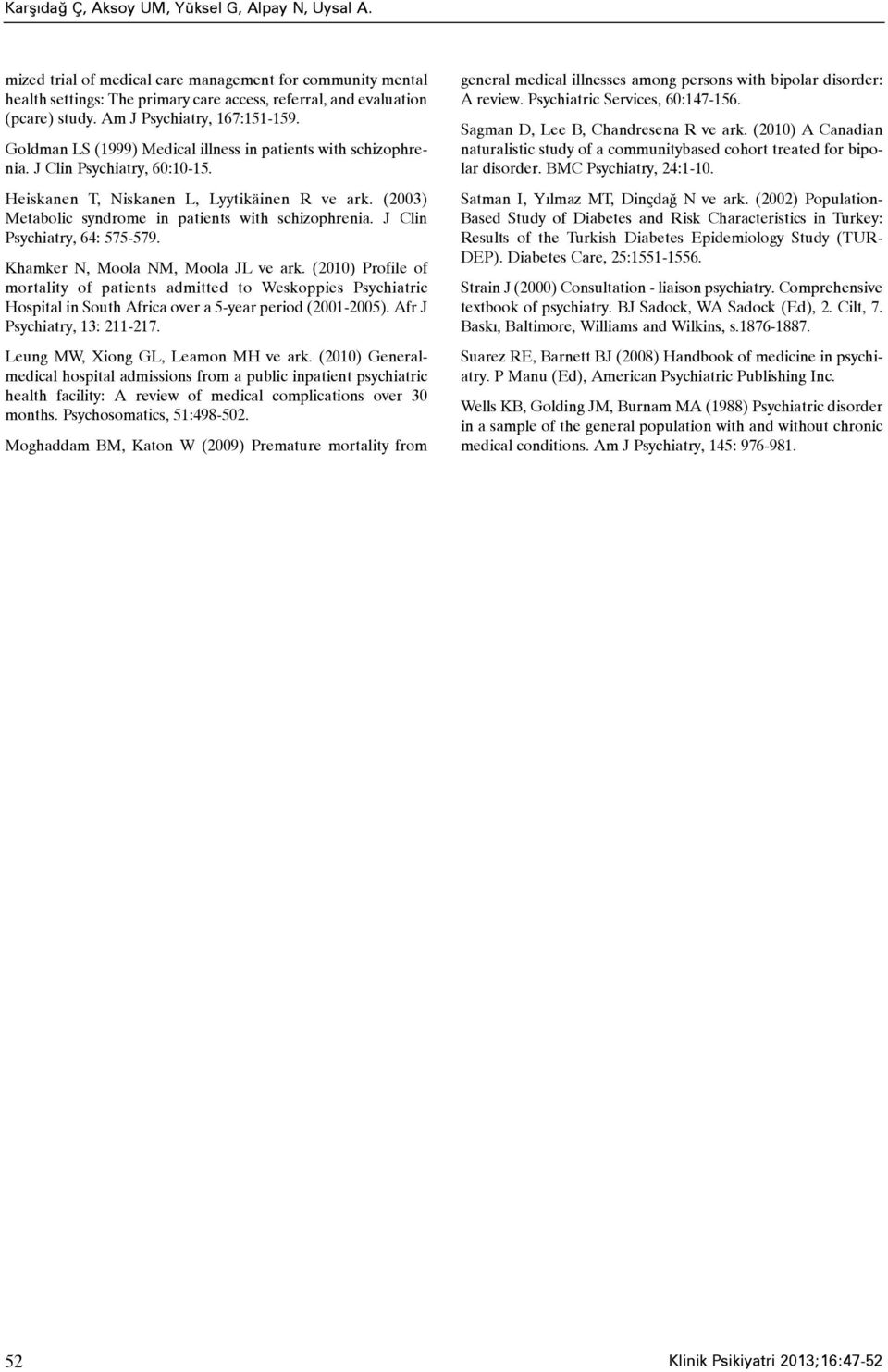 (2003) Metabolic syndrome in patients with schizophrenia. J Clin Psychiatry, 64: 575-579. Khamker N, Moola NM, Moola JL ve ark.