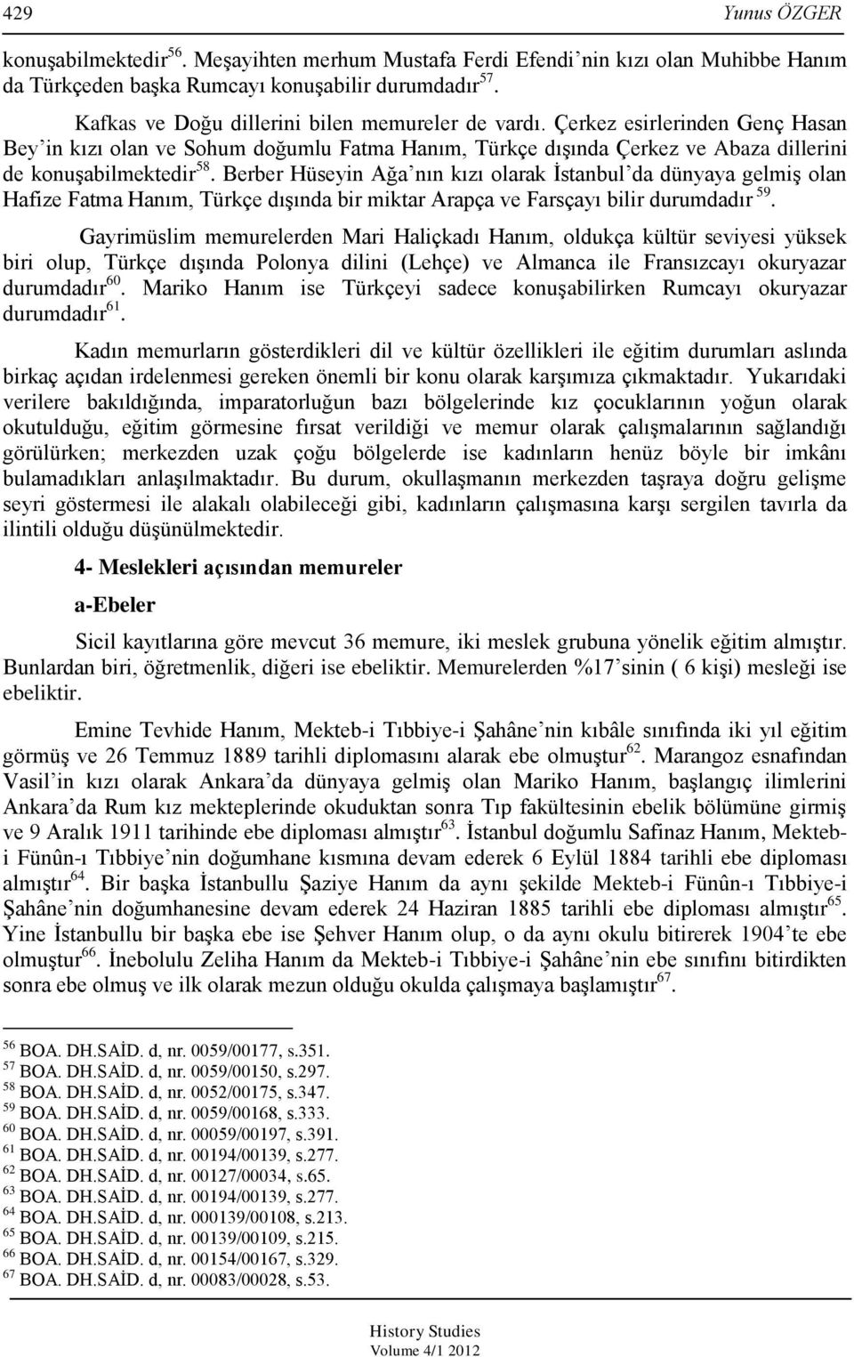 Berber Hüseyin Ağa nın kızı olarak İstanbul da dünyaya gelmiş olan Hafize Fatma, Türkçe dışında bir miktar Arapça ve Farsçayı bilir durumdadır 59.