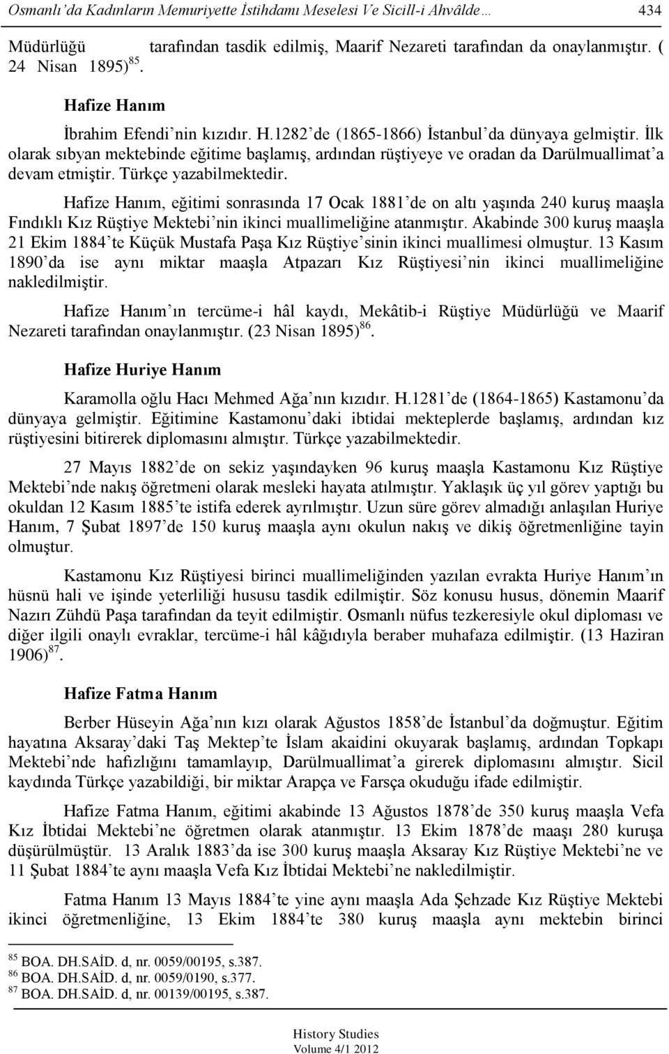 Türkçe yazabilmektedir. Hafize, eğitimi sonrasında 17 Ocak 1881 de on altı yaşında 240 kuruş maaşla Fındıklı Kız Rüştiye Mektebi nin ikinci muallimeliğine atanmıştır.