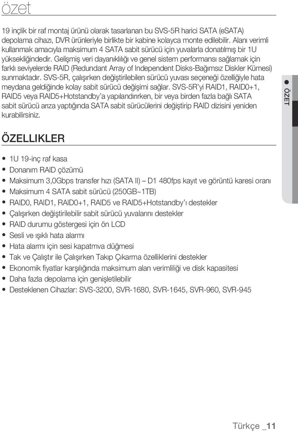 Gelişmiş veri dayanıklılığı ve genel sistem performansı sağlamak için farklı seviyelerde RAID (Redundant Array of Independent Disks-Bağımsız Diskler Kümesi) sunmaktadır.