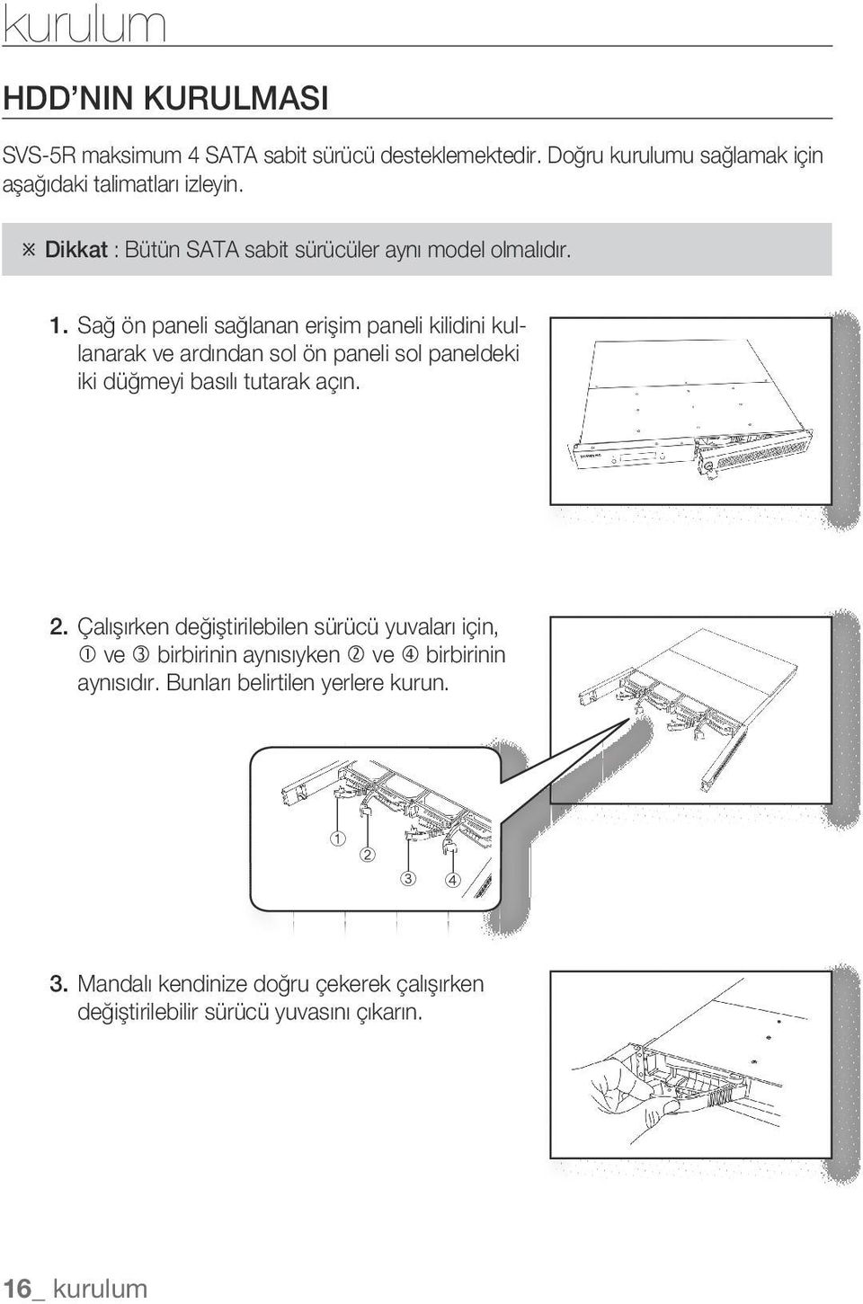 Sağ ön paneli sağlanan erişim paneli kilidini kullanarak ve ardından sol ön paneli sol paneldeki iki düğmeyi basılı tutarak açın. 2.