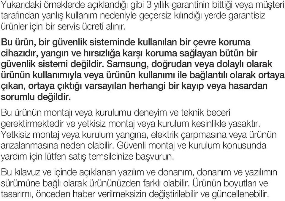 Samsung, doğrudan veya dolaylı olarak ürünün kullanımıyla veya ürünün kullanımı ile bağlantılı olarak ortaya çıkan, ortaya çıktığı varsayılan herhangi bir kayıp veya hasardan sorumlu değildir.