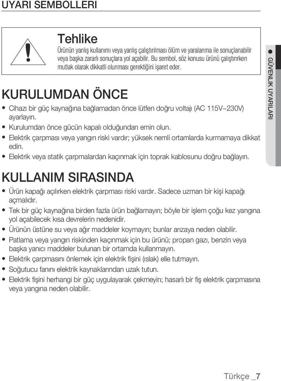 Kurulumdan Önce Cihazı bir güç kaynağına bağlamadan önce lütfen doğru voltajı (AC 115V~230V) ayarlayın. Kurulumdan önce gücün kapalı olduğundan emin olun.