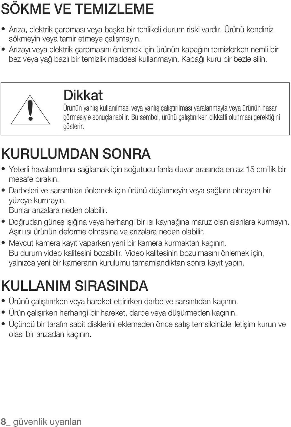 Dikkat Ürünün yanlış kullanılması veya yanlış çalıştırılması yaralanmayla veya ürünün hasar görmesiyle sonuçlanabilir. Bu sembol, ürünü çalıştırırken dikkatli olunması gerektiğini gösterir.