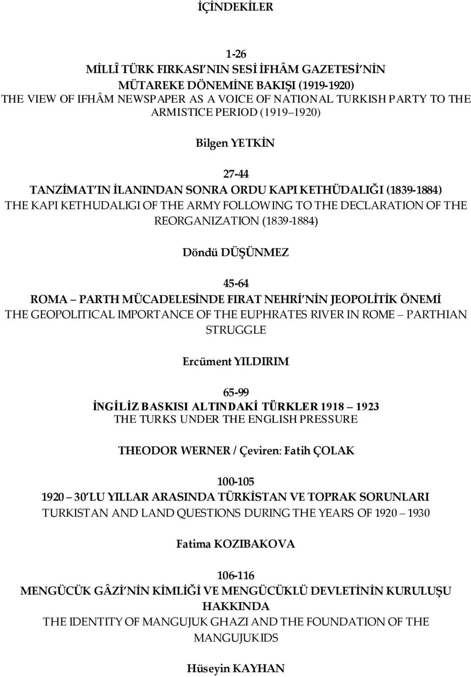 ARMY FOLLOWING TO THE DECLARATION OF THE REORGANIZATION (1839 1884) Döndü DÜŞÜNMEZ 45 64 ROMA PARTH MÜCADELESİNDE FIRAT NEHRİ NİN JEOPOLİTİK ÖNEMİ THE GEOPOLITICAL IMPORTANCE OF THE EUPHRATES RIVER