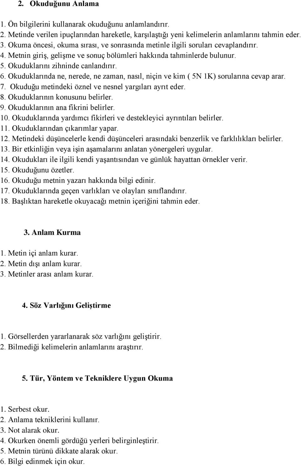 Okuduklarında ne, nerede, ne zaman, nasıl, niçin ve kim ( 5N 1K) sorularına cevap arar. 7. Okuduğu metindeki öznel ve nesnel yargıları ayrıt eder. 8. Okuduklarının konusunu belirler. 9.