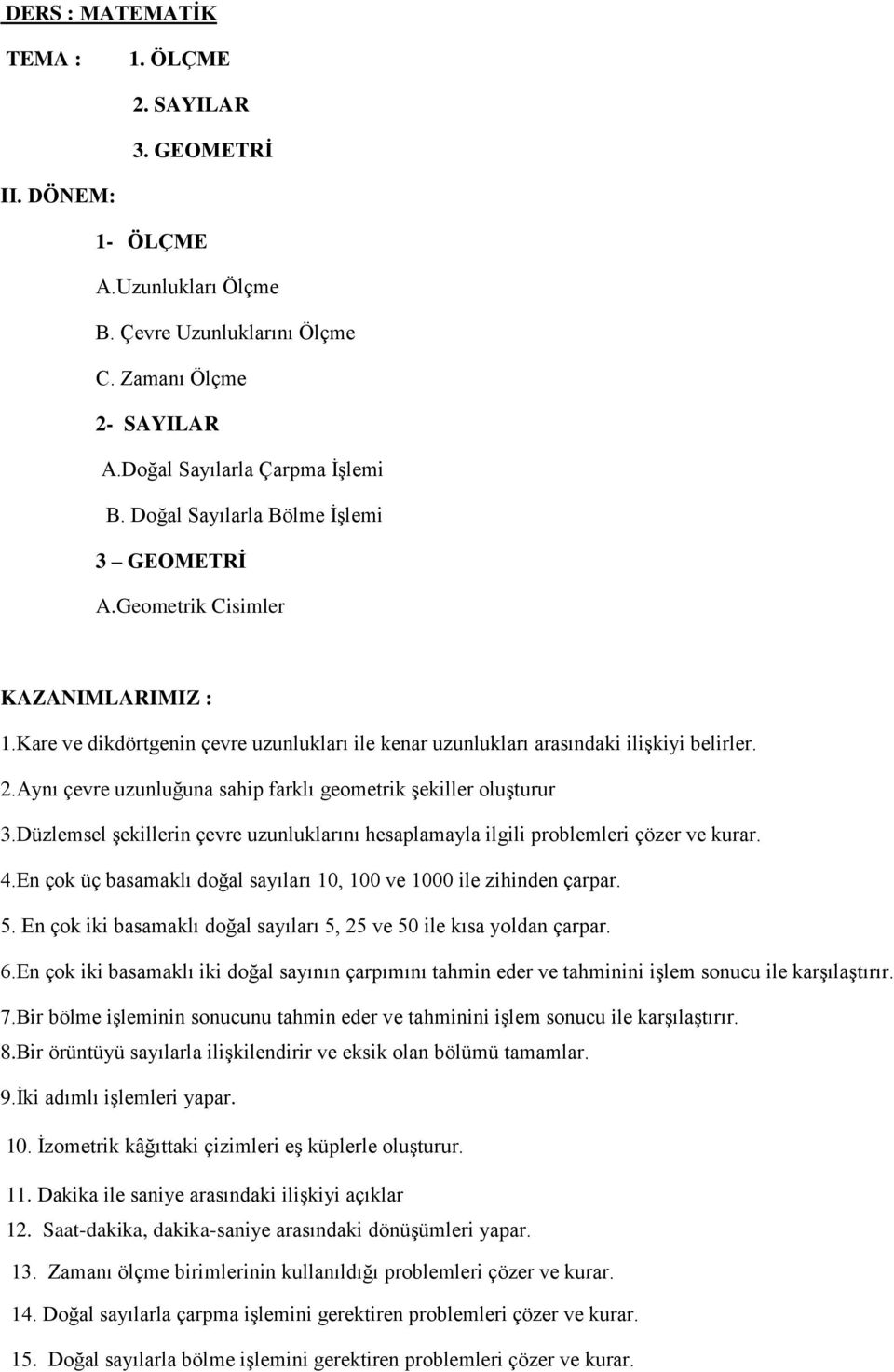 Aynı çevre uzunluğuna sahip farklı geometrik şekiller oluşturur 3.Düzlemsel şekillerin çevre uzunluklarını hesaplamayla ilgili problemleri çözer ve kurar. 4.