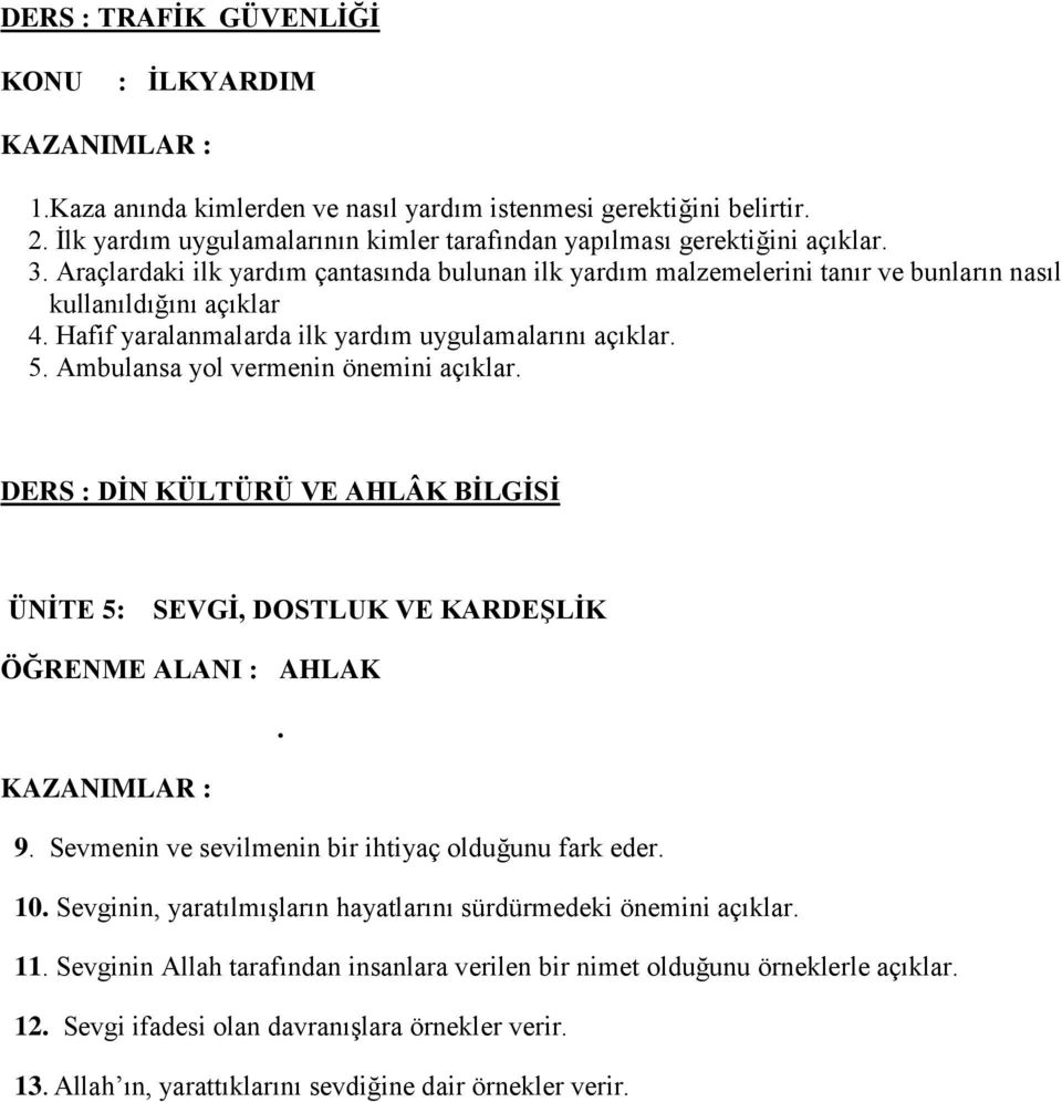 Hafif yaralanmalarda ilk yardım uygulamalarını açıklar. 5. Ambulansa yol vermenin önemini açıklar. DERS : DİN KÜLTÜRÜ VE AHLÂK BİLGİSİ ÜNİTE 5: SEVGİ, DOSTLUK VE KARDEŞLİK ÖĞRENME ALANI : AHLAK.