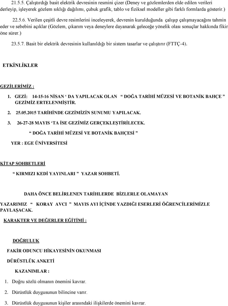 Verilen çeşitli devre resimlerini inceleyerek, devrenin kurulduğunda çalışıp çalışmayacağını tahmin eder ve sebebini açıklar (Gözlem, çıkarım veya deneylere dayanarak geleceğe yönelik olası sonuçlar