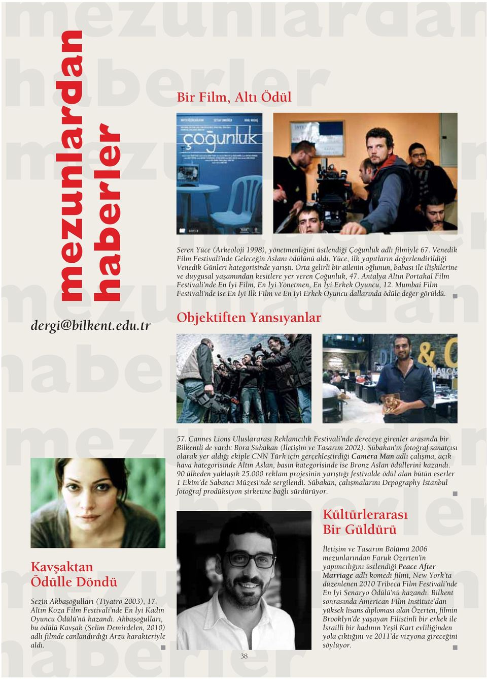 Antalya Alt n Portakal Film Festivali nde En yi Film, En yi Yönetmen, En yi Erkek Oyuncu, 12. Mumbai Film Festivali nde ise En yi lk Film ve En yi Erkek Oyuncu dallar nda ödüle de er görüldü.