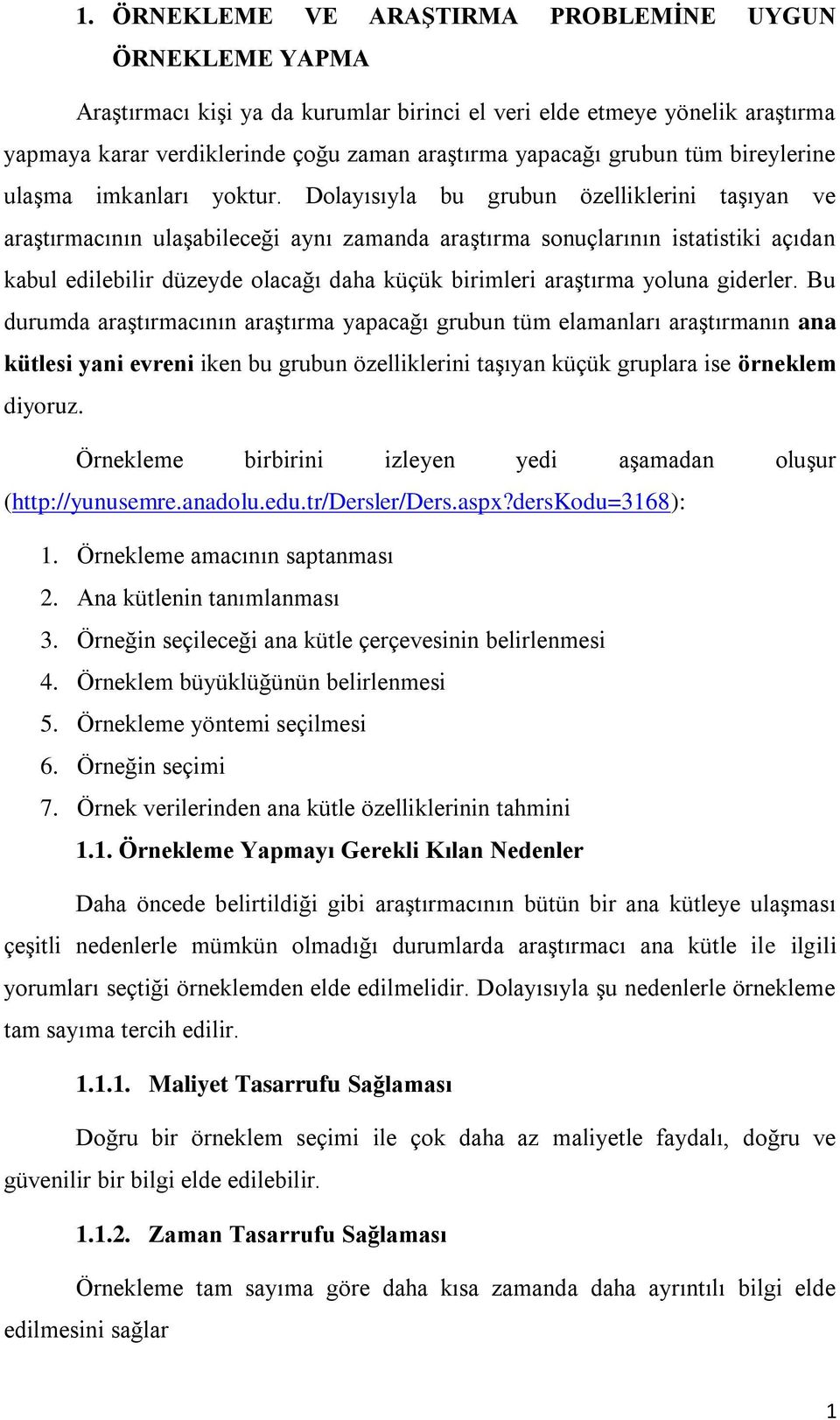 Dolayısıyla bu grubun özelliklerini taşıyan ve araştırmacının ulaşabileceği aynı zamanda araştırma sonuçlarının istatistiki açıdan kabul edilebilir düzeyde olacağı daha küçük birimleri araştırma