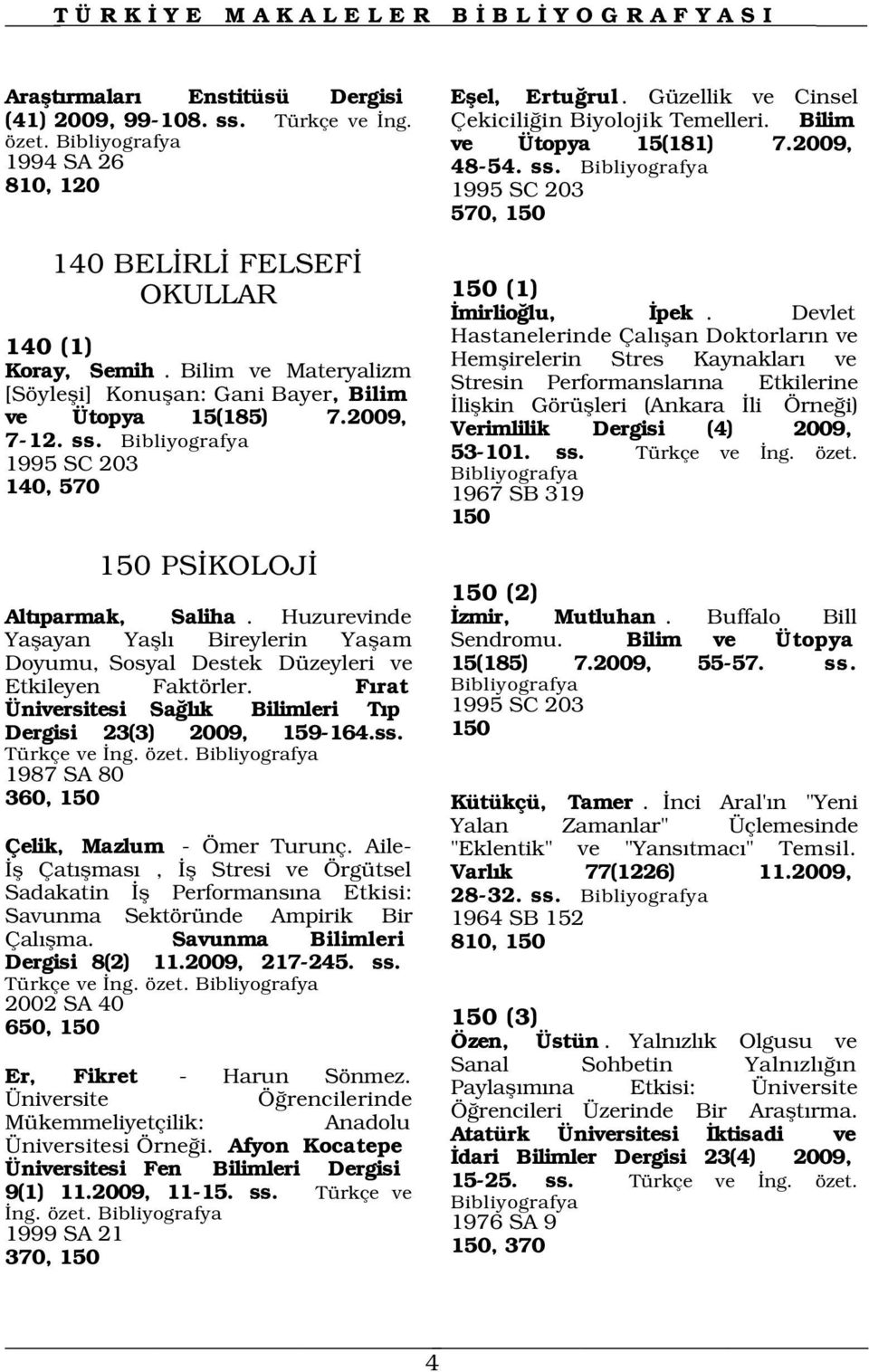 Bilim ve Materyalizm [Söylefli] Konuflan: Gani Bayer, Bilim ve Ütopya 15(185) 7.2009, 7-12. ss. 1995 SC 203 140, 570 1967 SB 319 150 150 PS KOLOJ Alt parmak, Saliha.