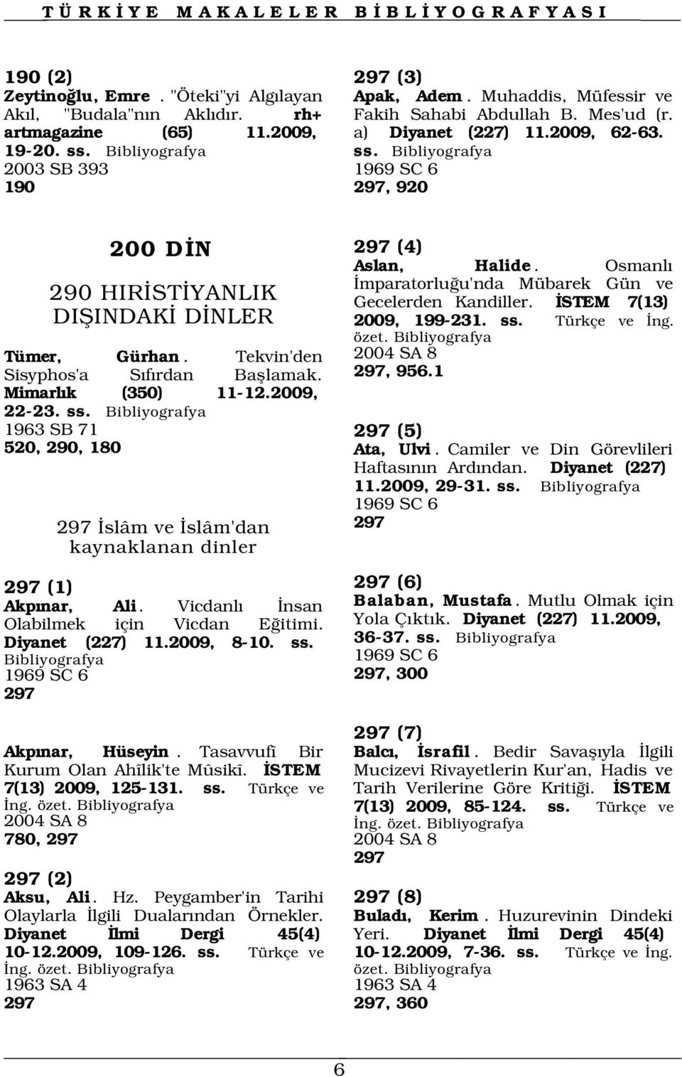 Tekvin'den Sisyphos'a S f rdan Bafllamak. Mimarl k (350) 11-12.2009, 22-23. ss. mparatorlu u'nda Mübarek Gün ve Gecelerden Kandiller. STEM 7(13) 2009, 199-231. ss. Türkçe ve ng. özet.