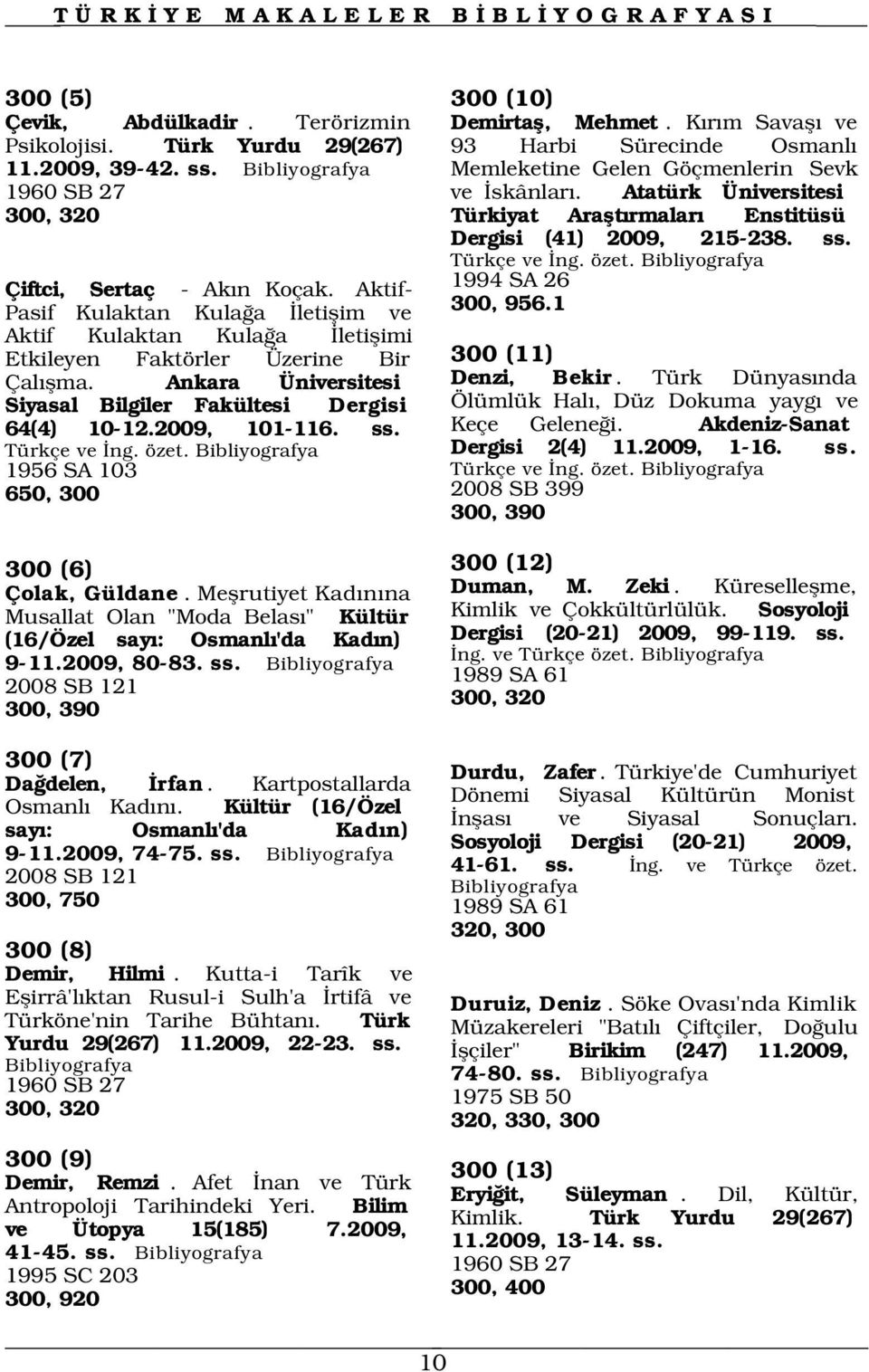 Türkçe ve ng. özet. 1956 SA 103 650, 300 Demirtafl, Mehmet. K r m Savafl ve 93 Harbi Sürecinde Osmanl Memleketine Gelen Göçmenlerin Sevk ve skânlar.