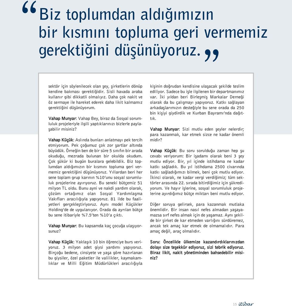 Vahap Munyar: Vahap Bey, biraz da Sosyal sorumluluk projeleriyle ilgili yaptıklarınızı bizlerle paylaşabilir misiniz? Vahap Küçük: Aslında bunları anlatmayı pek tercih etmiyorum.