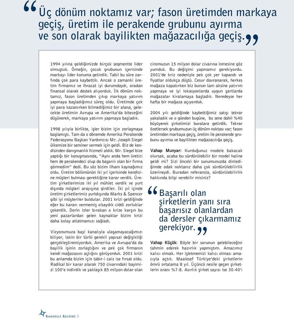 Ancak o zamanki üretim firmamız ve ihracat iyi durumdaydı, oradan finansal olarak destek alıyorduk. İlk dönüm noktamız, fason üretimden çıkıp markaya yatırım yapmaya başladığımız süreç oldu.