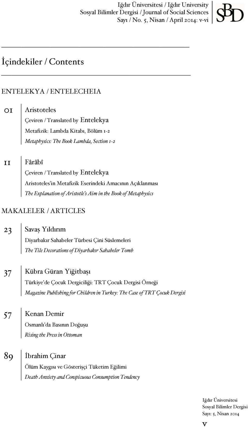 Fârâbî Çeviren / Translated by Entelekya Aristoteles in Metafizik Eserindeki Amacının Açıklanması The Explanation of Aristotle s Aim in the Book of Metaphysics MAKALELER / ARTICLES Savaş Yıldırım