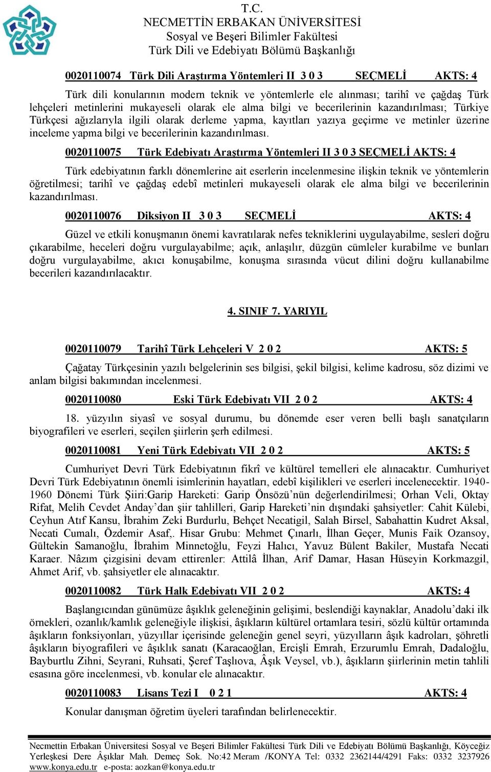 0020110075 Türk Edebiyatı Araştırma Yöntemleri II 3 0 3 AKTS: 4 Türk edebiyatının farklı dönemlerine ait eserlerin incelenmesine ilişkin teknik ve yöntemlerin öğretilmesi; tarihî ve çağdaş edebî