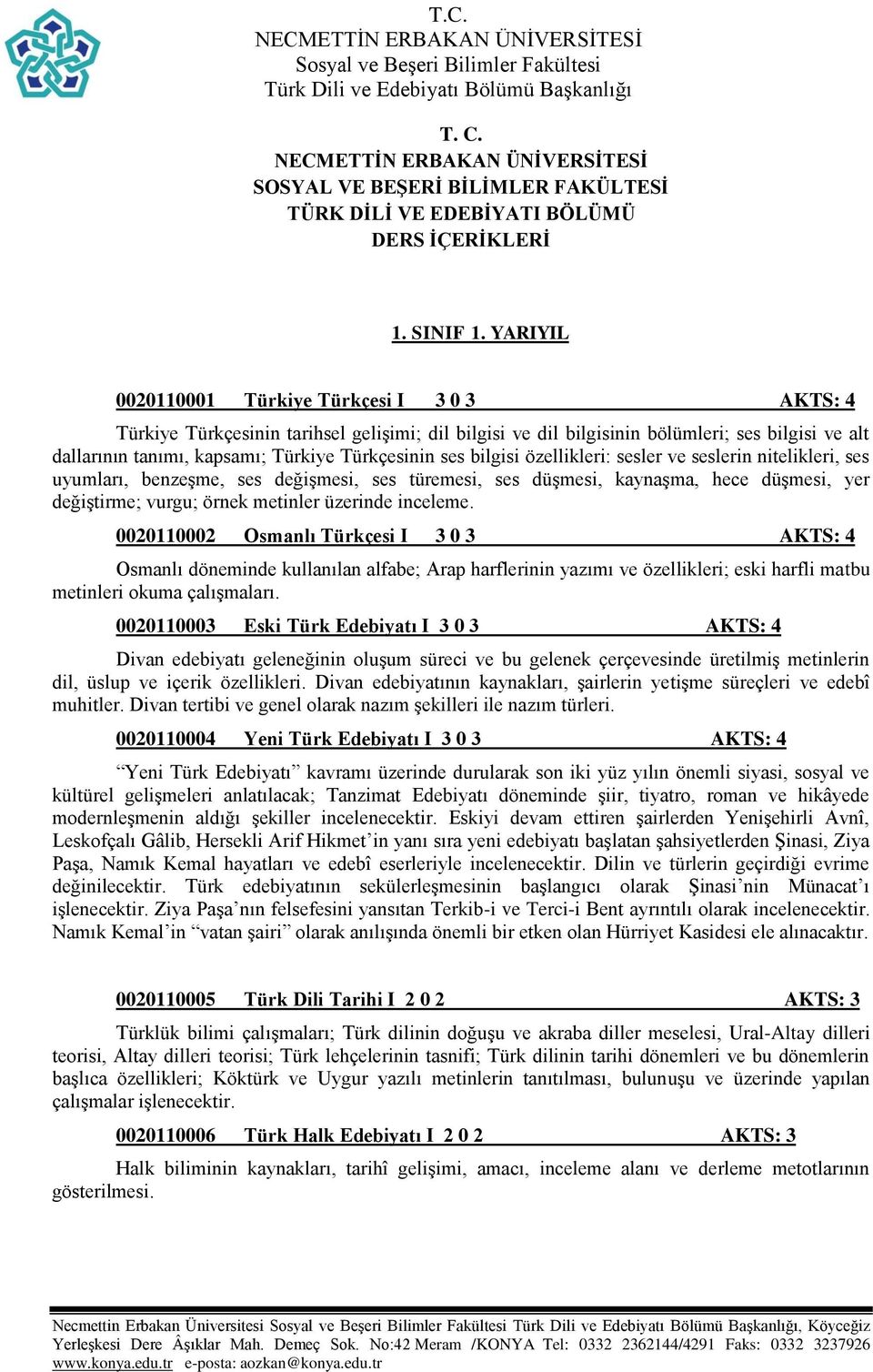 ses bilgisi özellikleri: sesler ve seslerin nitelikleri, ses uyumları, benzeşme, ses değişmesi, ses türemesi, ses düşmesi, kaynaşma, hece düşmesi, yer değiştirme; vurgu; örnek metinler üzerinde