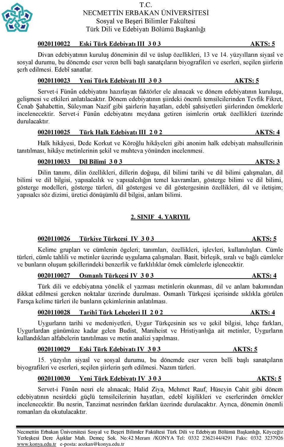 0020110023 Yeni Türk Edebiyatı III 3 0 3 AKTS: 5 Servet-i Fünûn edebiyatını hazırlayan faktörler ele alınacak ve dönem edebiyatının kuruluşu, gelişmesi ve etkileri anlatılacaktır.