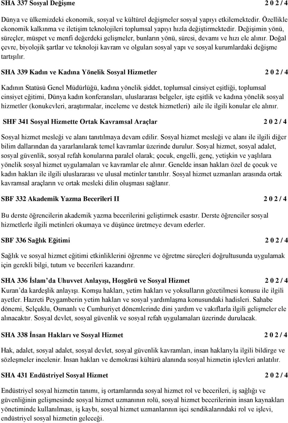 Değişimin yönü, süreçler, müspet ve menfi değerdeki gelişmeler, bunların yönü, süresi, devamı ve hızı ele alınır.