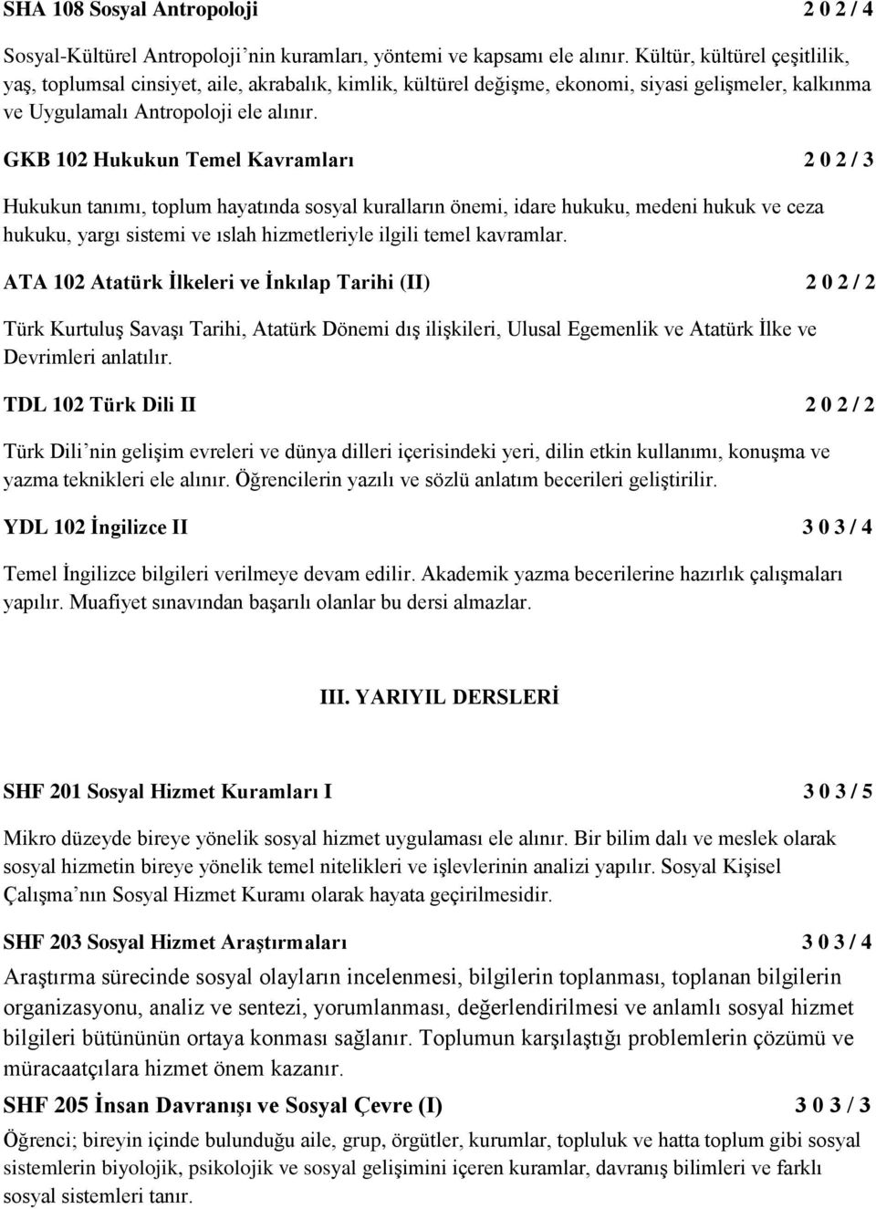 GKB 102 Hukukun Temel Kavramları 2 0 2 / 3 Hukukun tanımı, toplum hayatında sosyal kuralların önemi, idare hukuku, medeni hukuk ve ceza hukuku, yargı sistemi ve ıslah hizmetleriyle ilgili temel