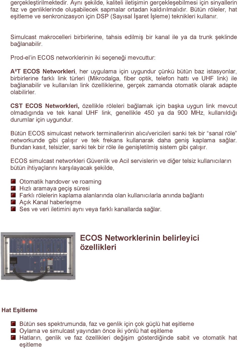 Prod-el in ECOS networklerinin iki seçeneği mevcuttur: A²T ECOS Networkleri, her uygulama için uygundur çünkü bütün baz istasyonlar, birbirlerine farklı link türleri (Mikrodalga, fiber optik, telefon