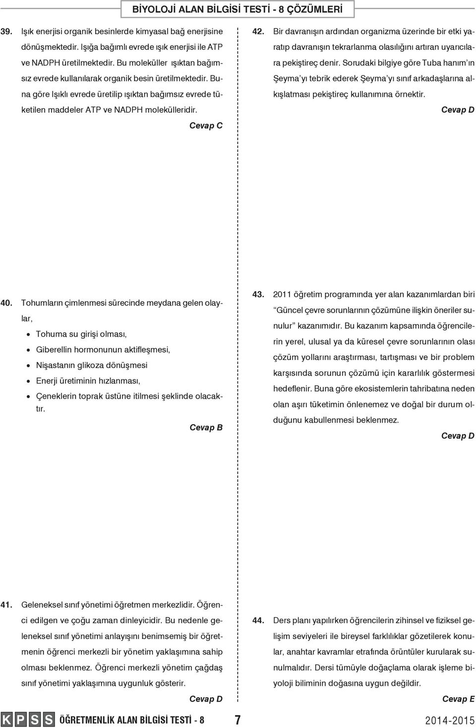 Bir davranışın ardından organizma üzerinde bir etki yaratıp davranışın tekrarlanma olasılığını artıran uyarıcılara pekiştireç denir.