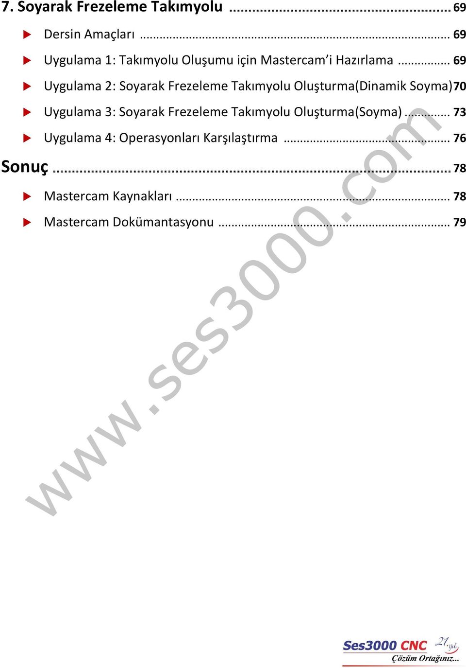 .. 69 Uygulama 2: Soyarak Frezeleme Takımyolu Oluşturma(Dinamik Soyma) 70 Uygulama 3: