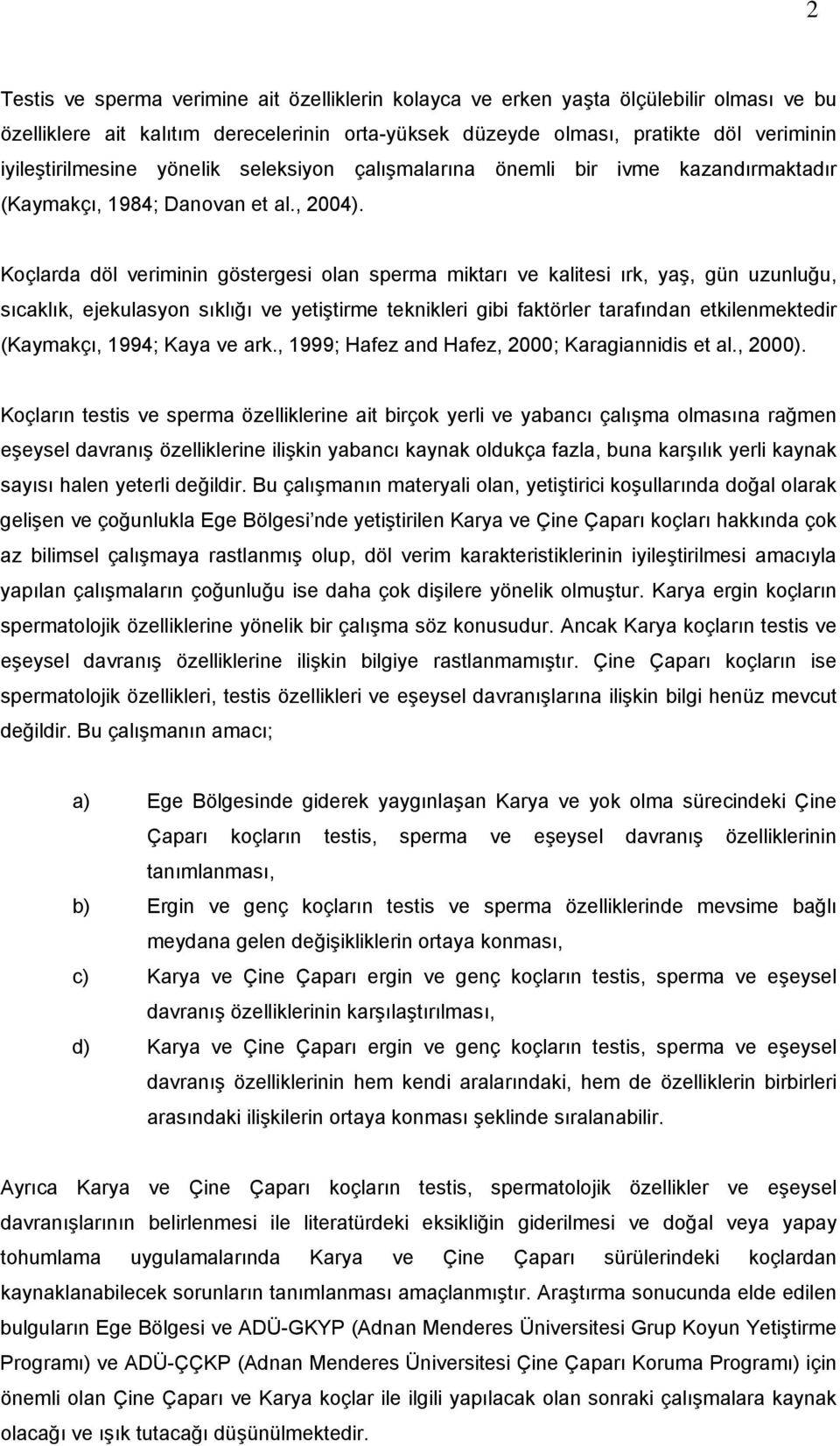 Koçlarda döl veriminin göstergesi olan sperma miktarı ve kalitesi ırk, yaş, gün uzunluğu, sıcaklık, ejekulasyon sıklığı ve yetiştirme teknikleri gibi faktörler tarafından etkilenmektedir (Kaymakçı,