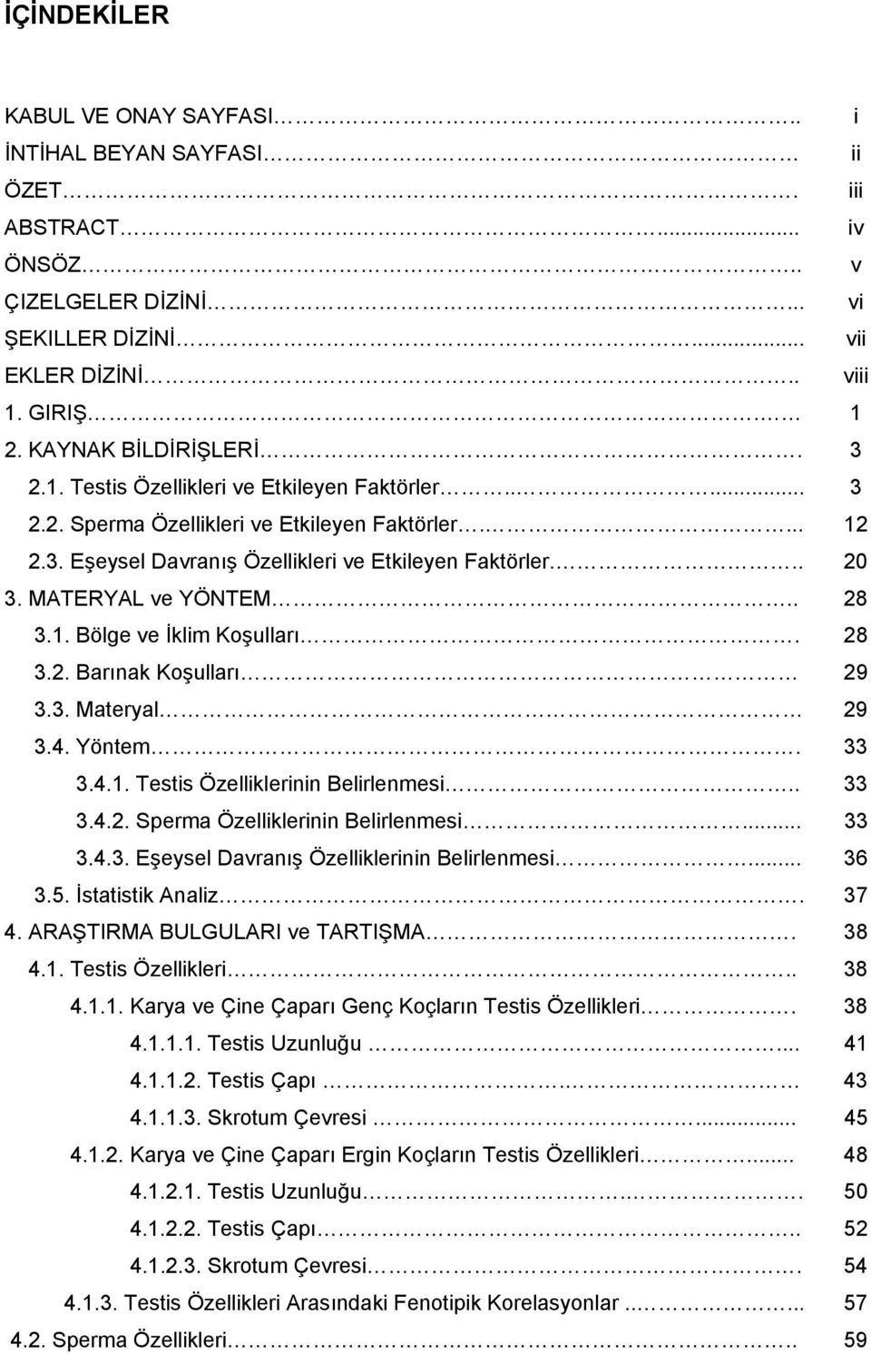 . 28 3.1. Bölge ve İklim Koşulları. 28 3.2. Barınak Koşulları 29 3.3. Materyal 29 3.4. Yöntem. 33 3.4.1. Testis Özelliklerinin Belirlenmesi.. 33 3.4.2. Sperma Özelliklerinin Belirlenmesi... 33 3.4.3. Eşeysel Davranış Özelliklerinin Belirlenmesi.