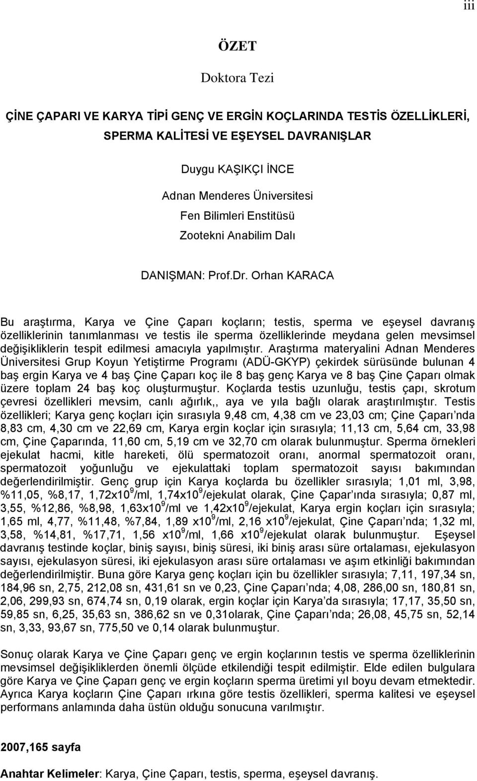 Orhan KARACA Bu araştırma, Karya ve Çine Çaparı koçların; testis, sperma ve eşeysel davranış özelliklerinin tanımlanması ve testis ile sperma özelliklerinde meydana gelen mevsimsel değişikliklerin