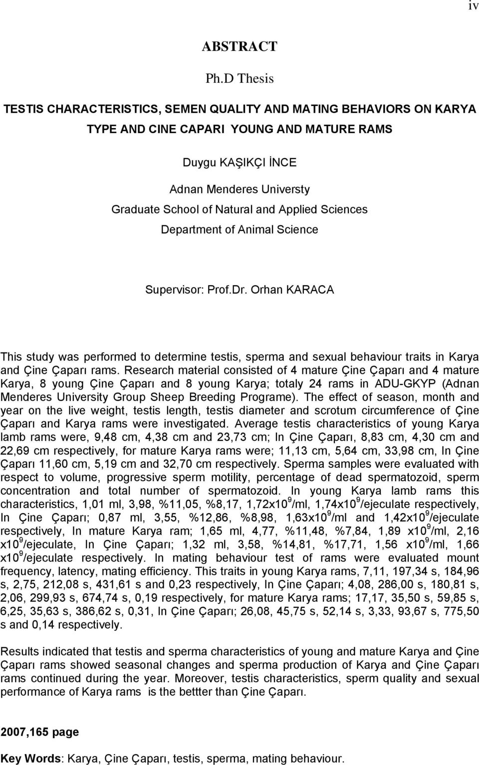 Applied Sciences Department of Animal Science Supervisor: Prof.Dr. Orhan KARACA This study was performed to determine testis, sperma and sexual behaviour traits in Karya and Çine Çaparı rams.