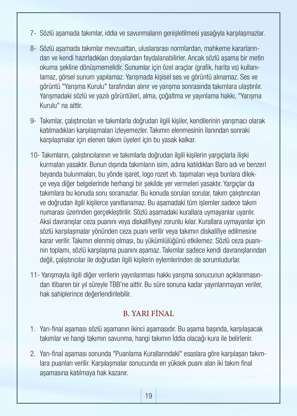 Sunumlar için özel araçlar (grafik, harita vs) kullanılamaz, görsel sunum yapılamaz. Yarışmada kişisel ses ve görüntü alınamaz.