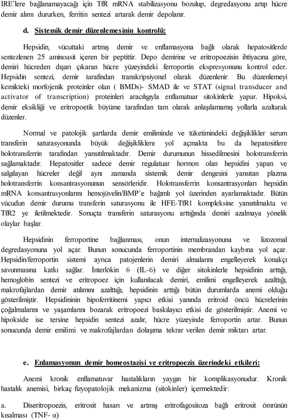 Depo demirine ve eritropoezisin ihtiyacına göre, demiri hücreden dışarı çıkaran hücre yüzeyindeki ferroportin ekspresyonunu kontrol eder.