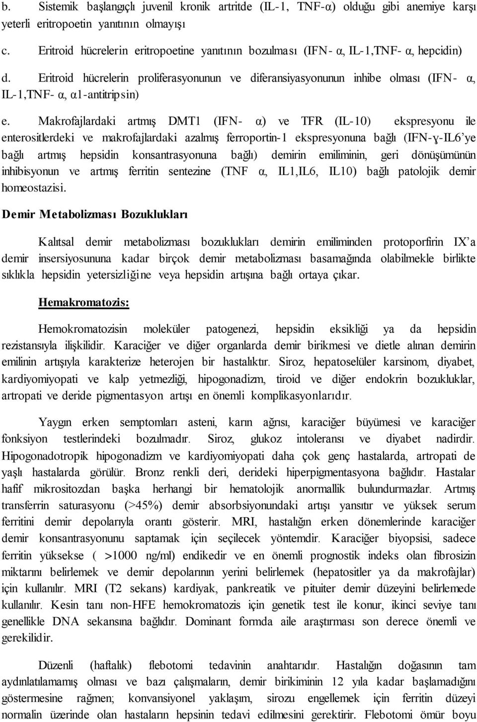 Eritroid hücrelerin proliferasyonunun ve diferansiyasyonunun inhibe olması (IFN- α, IL-1,TNF- α, α1-antitripsin) e.