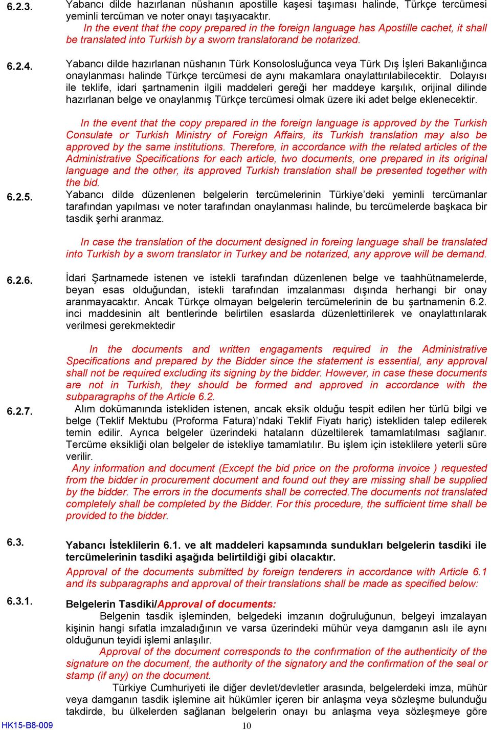 Yabancı dilde hazırlanan nüshanın Türk Konsolosluğunca veya Türk Dış İşleri Bakanlığınca onaylanması halinde Türkçe tercümesi de aynı makamlara onaylattırılabilecektir.