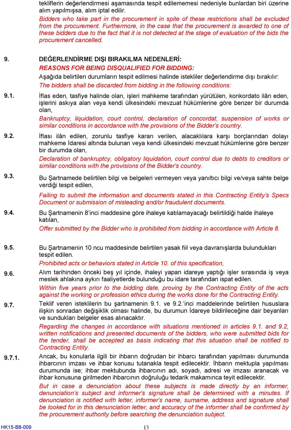 Furthermore, in the case that the procurement is awarded to one of these bidders due to the fact that it is not detected at the stage of evaluation of the bids the procurement cancelled. 9.