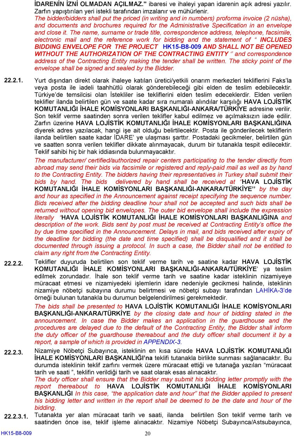 The name, surname or trade title, correspondence address, telephone, facsimile, electronic mail and the reference work for bidding and the statement of INCLUDES BIDDING ENVELOPE FOR THE PROJECT