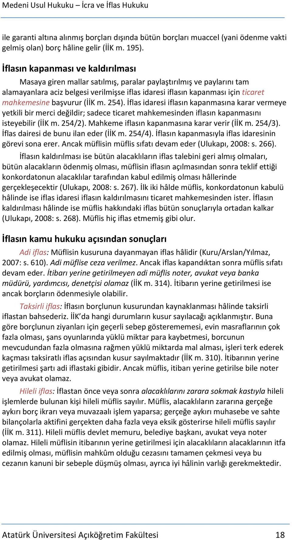 başvurur (İİK m. 254). İflas idaresi iflasın kapanmasına karar vermeye yetkili bir merci değildir; sadece ticaret mahkemesinden iflasın kapanmasını isteyebilir (İİK m. 254/2).